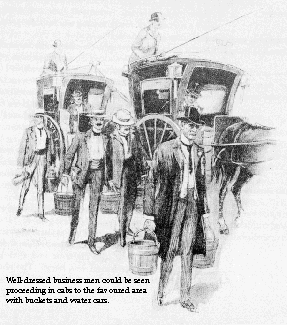 Well-dressed business men could be seen proceeding in cabs to the favoured area with buckets and water cars.